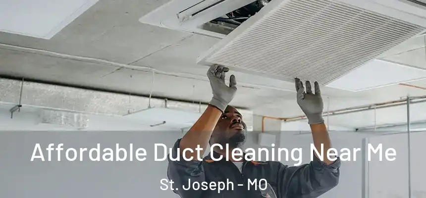 Affordable Duct Cleaning Near Me St. Joseph - MO