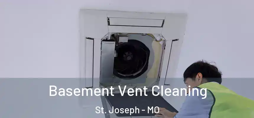 Basement Vent Cleaning St. Joseph - MO