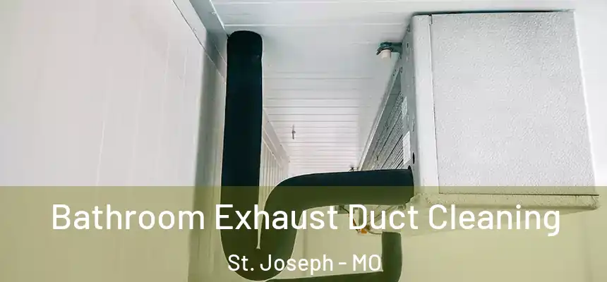 Bathroom Exhaust Duct Cleaning St. Joseph - MO