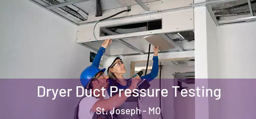 Dryer Duct Pressure Testing St. Joseph - MO