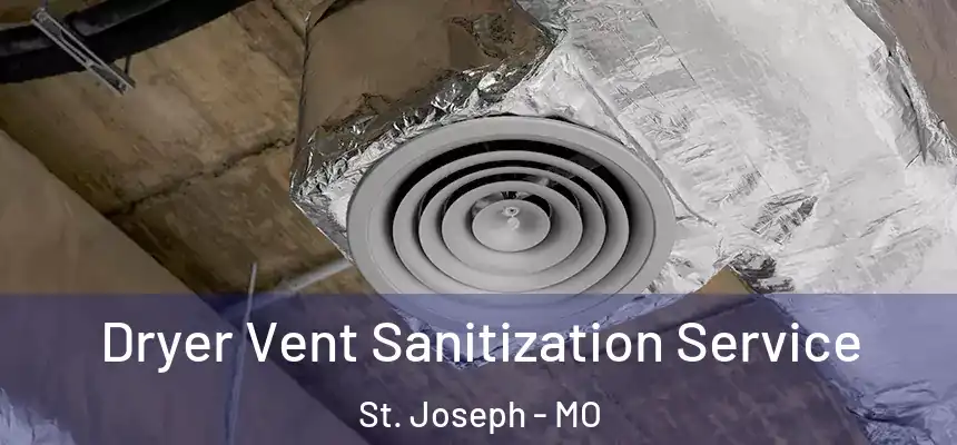 Dryer Vent Sanitization Service St. Joseph - MO