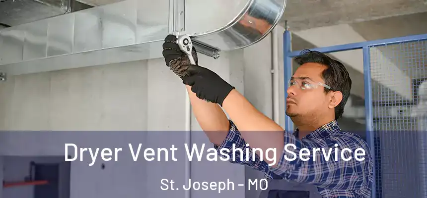 Dryer Vent Washing Service St. Joseph - MO