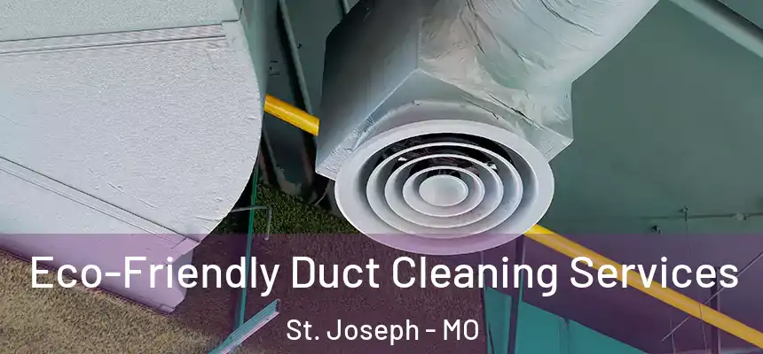 Eco-Friendly Duct Cleaning Services St. Joseph - MO
