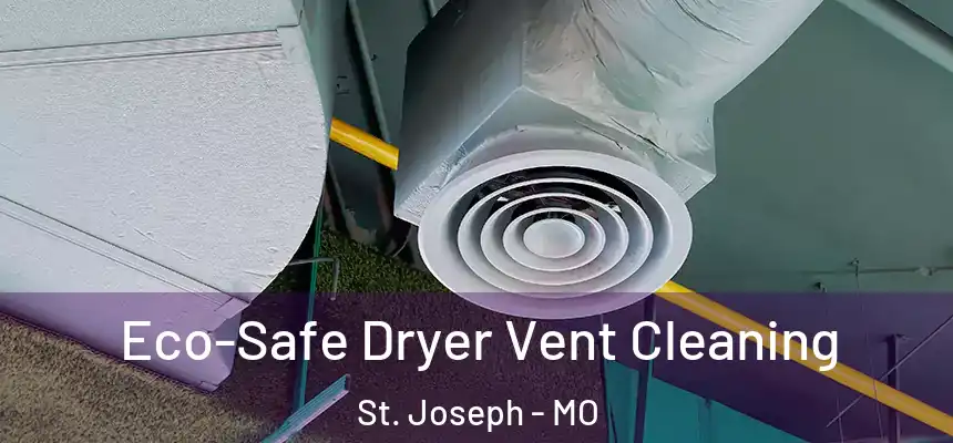 Eco-Safe Dryer Vent Cleaning St. Joseph - MO