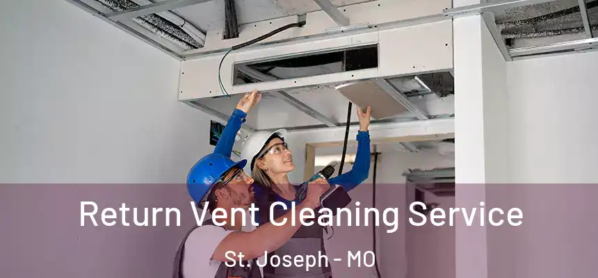 Return Vent Cleaning Service St. Joseph - MO