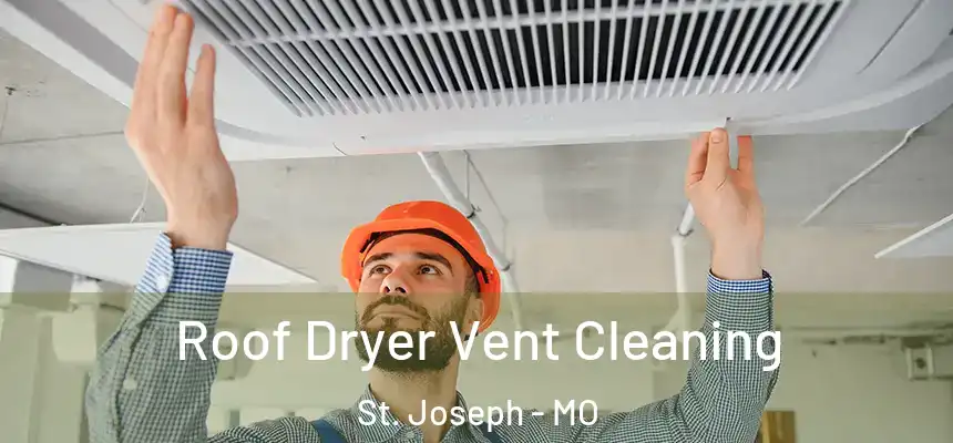 Roof Dryer Vent Cleaning St. Joseph - MO