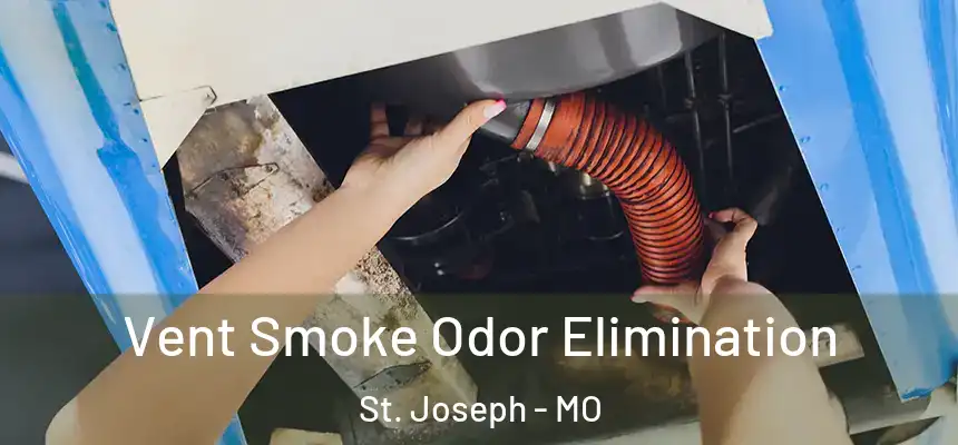 Vent Smoke Odor Elimination St. Joseph - MO
