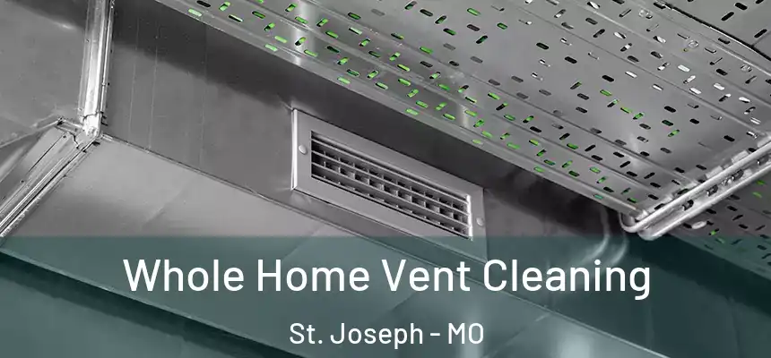 Whole Home Vent Cleaning St. Joseph - MO